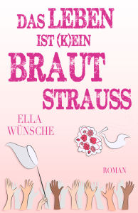 Daniel Morawek/Ella Wünsche Cover das Leben ist k ein Brautstrauss